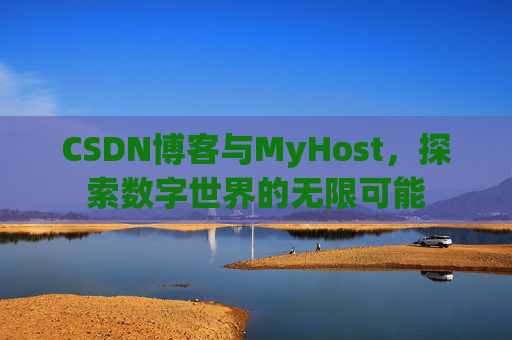 CSDN博客与MyHost，探索数字世界的无限可能
