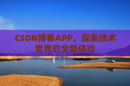 CSDN博客APP，探索技术世界的全新体验