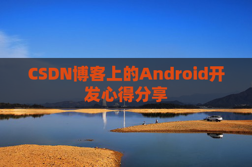 CSDN博客上的Android开发心得分享