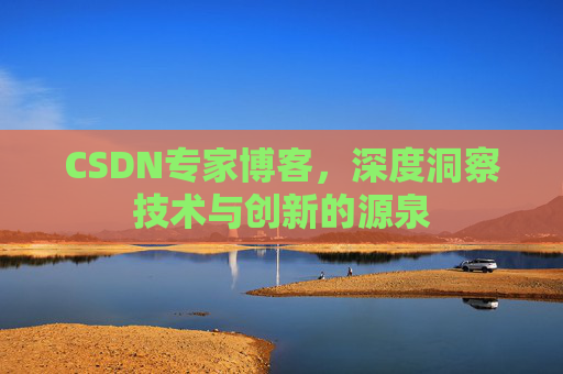 CSDN专家博客，深度洞察技术与创新的源泉